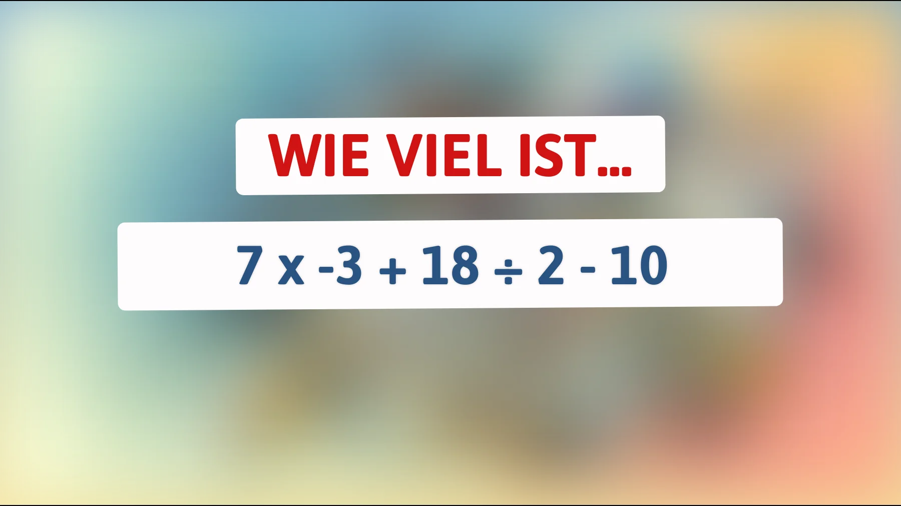 Nur 1 von 10 kann dieses mathematische Rätsel lösen: Kannst du die richtige Antwort auf 7 x -3 + 18 ÷ 2 - 10 finden?"